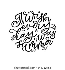 I wish every day was summer. Creative and unique lettering for the hot summer season. Vector illustration. For cards, posters, banners.