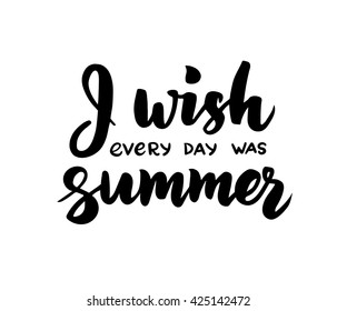 I wish every day was summer - hand drawn brush lettering. Summer background with calligraphic design elements. Summer poster, vector illustration. 