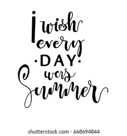 I wish every day was summer postcard. Hand drawn lettering card. Modern calligraphy. Hand drawn positive poster. Isolated on white background.