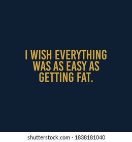 
I wish everything was as easy as getting fat Typography Quote Design Can be use to Print on Poster, Banner, T-shirt, Sticker , Funny Quote Illustration Vector