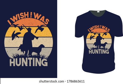 I Wish I was hunting. Hunting T-Shirt, Hunting Vector graphic for t shirt. Vector graphic, typographic poster or t-shirt.Hunting style background.