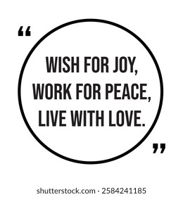 Wish for joy, work for peace, live with love, inspirational design quote, motivational quotes, typography illustration lettering quotes