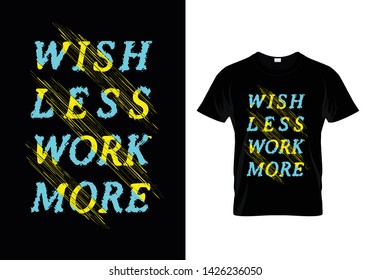 Wish Less Work More Typography T Shirt Design Vector