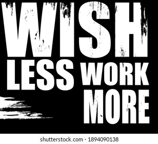 Wish Less Work More Typography T Shirt Design Vector,in black color.