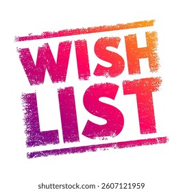 Wish List - itemization of goods or services that a person or organization desires, text concept stamp
