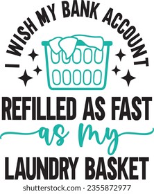 I wish my bank account refilled as fast as my laundry basket t-shirt design