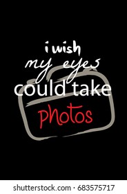 I wish my eyes could take photos ,
t-shirt quote lettering. Calligraphy inspiration graphic design typography element. 