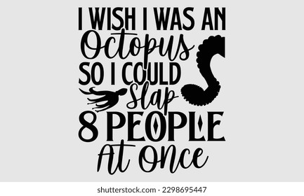 I wish I was an octopus so I could slap 8 people at once- Octopus SVG and t- shirt design, Hand drawn lettering phrase for Cutting Machine, Silhouette Cameo, Cricut, greeting card template with typogr svg