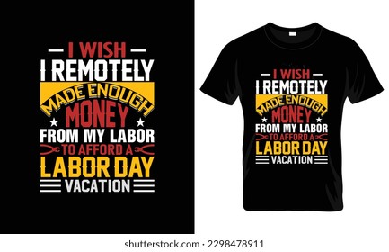 I wish I remotely made enough from my labor, Labor Day T Shirt Design