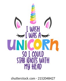 I wish I was a unicorn, so I could stab idiots with my head - Funny quote with unicorn horn and lashes. It can be used for website design, t-shirt, phone case, poster, mug etc.
