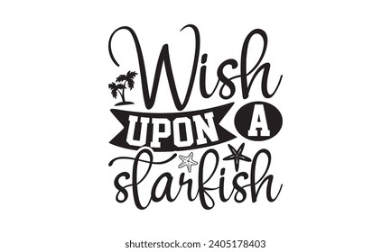 Wish Upon A Starfish- Summer t-shirt design, Hand dibujar letras de la mano vintage, Esta ilustración puede ser usada como una impresión en camisetas y bolsas, estacionario o como afiche.