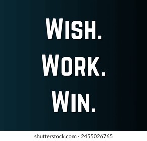 Wish. Work. Win Inspirational and motivational quotes, typography designs: for prints, posters, cards, t shirt, coffee mug hoodies etc.