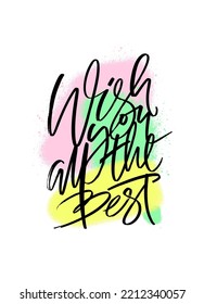 Wish you all the best greeting quote. Lettering typography. Modern calligraphy in graffiti style on spray paint background.