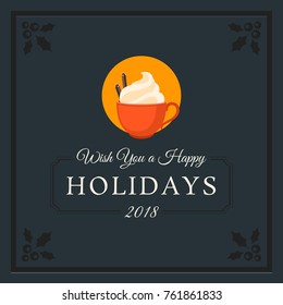 Wish you a happy holidays 2018. Greeting template in flat style with red cup and cream.