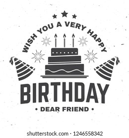 Wish you a very happy Birthday dear friend. Badge, sticker, card, with birthday hat, firework and cake with candles. Vector. Vintage typographic design for birthday celebration emblem in retro style
