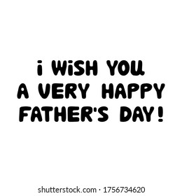 I wish you a very happy fathers day. Cute hand drawn bauble lettering. Isolated on white background. Vector stock illustration.