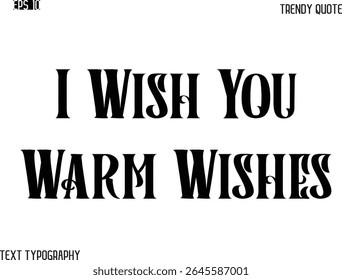 I Wish You Warm Wishes  Retro Bold Typography Text Trendy Quote For T-Shirt Designs