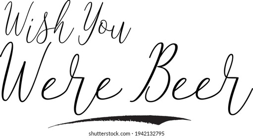 Wish You Were Beer Cursive Calligraphy Text on White Background