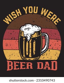 
wish you were beer dad funny t shirt design