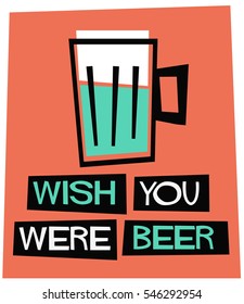 Wish You Were Beer! (Flat Style Vector Illustration Funny Alcohol Poster Design)