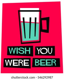 Wish You Were Beer! (Flat Style Vector Illustration Funny Alcohol Poster Design)