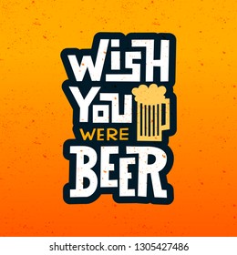 Wish you were beer - handwritten lettering quote for postcards, banners, t-shirts. Vector illustration EPS 10.