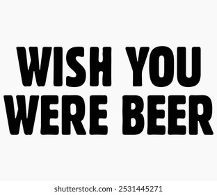 Wish You Were Beer Svg,Beer Shirt,Beer Quotes Svg,Beer Lover Gift,Craft Beer Lover Svg,Lucky Beer Svg,Cut File,commercial use,Silhouette