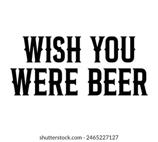 Wish You Were Beer Svg,Drink T-shirt,Retro,Beer Quotes,Alcohol Svg,Beer Glass,Beer Season Svg,Silhouette,Cut file