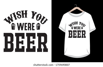 wish you were beer typography beer t-shirt design.