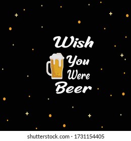 Wish You Were Beer Vector Design Dark Background.