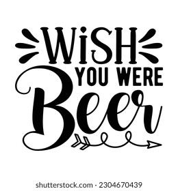 wish you were beer, Wine SVG T shirt Design Template svg