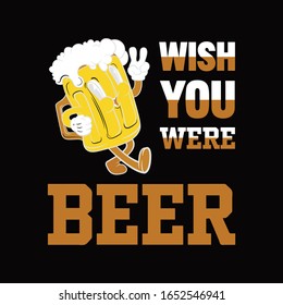 Wish you were beer-beer themed quote for typography t-shirt.Vector illustration.Typographic print poster.