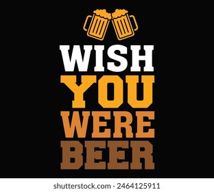 Wish You Were Beer,Beer T-shirt,Typography,Beer Svg,Beer Saying,Alcohol Design,Beer Gift,Beer Lover,Beer Mug,Drinking Svg,Commercial Use.