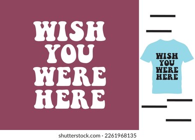 Wish you were her t shirt design