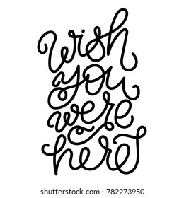 Wish you were here - modern monoline calligraphy. Isolated on white background.