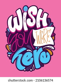 Wish you were here. Motivation hand drawn doodle lettering postcard about life. Lettering label for poster, banner, t-shirt design.