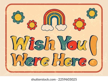 Wish You Were Here phrase in horizontal frame with rainbow and flowers, groovy poster in 1970s style, lettering in groovy style, vector banner, poster, card with quotation in 70s old fashioned style.