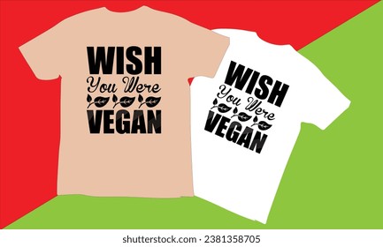 Wish You Were Vegan Typography T Shirt Design,world vegan day T-shirt Design vector,Vegan t Shirt Design, t shirts, T-shirt design idea,Vector EPS Editable Files