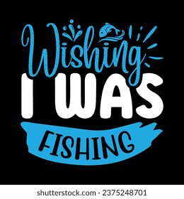 Wishing I was fishing fishing design