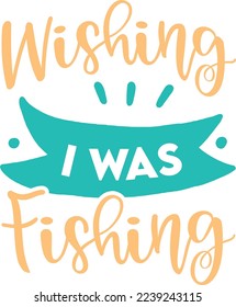 Wishing I Was Fishing eps File
