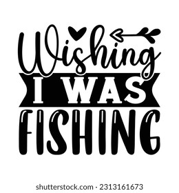 Wishing I Was Fishing,  Fishing SVG Quotes Design Template