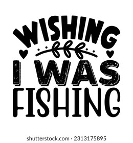 Wishing I Was Fishing,  Fishing SVG Quotes Design Template