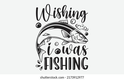 Wishing I was fishing - Fishing t shirt design, svg eps Files for Cutting, Handmade calligraphy vector illustration, Hand written vector sign, svg svg