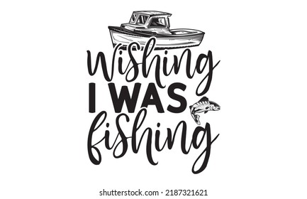 wishing i was fishing- Fishing t shirt design, svg eps Files for Cutting, posters, banner, and gift designs, Handmade calligraphy vector illustration, Hand written vector sign, svg