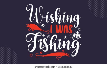 Wishing I Was Fishing - Fishing T shirt Design, Modern calligraphy, Cut Files for Cricut Svg, Illustration for prints on bags, posters svg