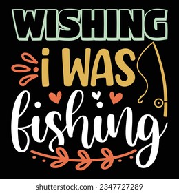 Wishing I Was Fishing T-shirt Design Print Template