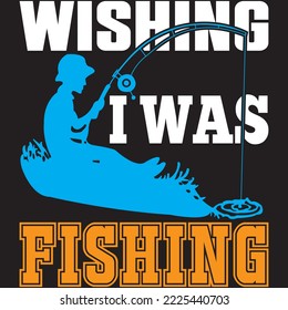 Wishing I Was Fishing T-shirt Design Vector File.