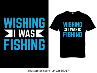 Wishing I Was Fishing T-shirt design. vector illustration 