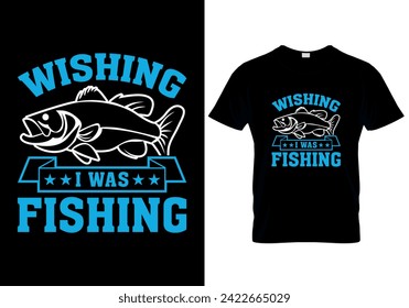 Wishing I Was Fishing T-shirt design. vector illustration 