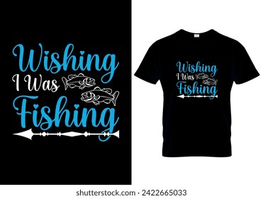 Wishing I Was Fishing T-shirt design. vector illustration 